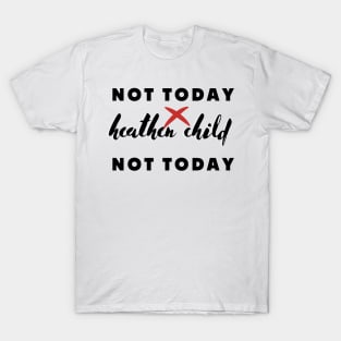 not today heathen child not today T-Shirt